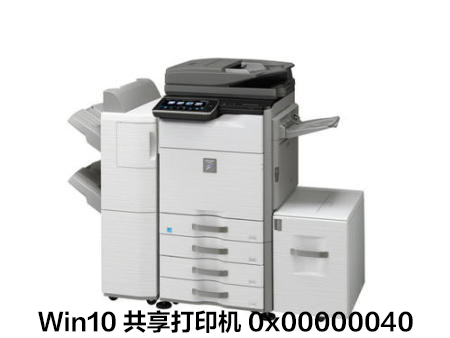Win10連接共享打印機失敗錯誤代碼0x00000040怎么辦？