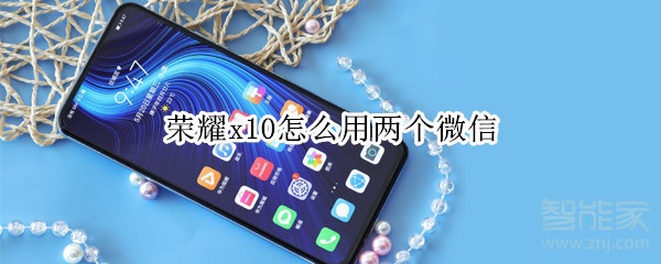 榮耀x10怎么用兩個(gè)微信