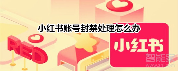 小紅書賬號(hào)封禁處理怎么辦?