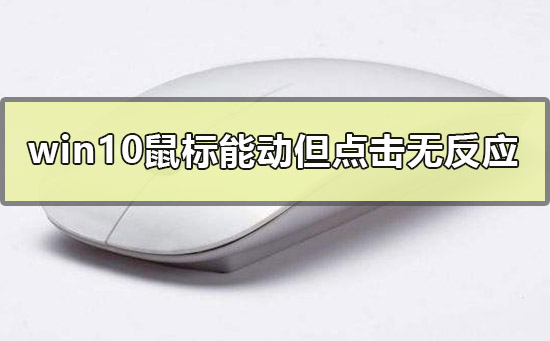 Win10鼠標(biāo)能動但點擊桌面無反應(yīng)
