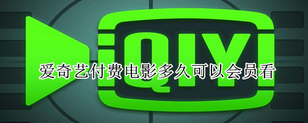 愛奇藝付費(fèi)電影多久可以會(huì)員看