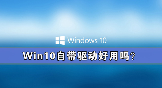 Win10需要下載驅動嗎？Win10自帶驅動好用嗎？