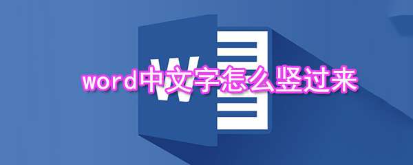 word中文字怎么豎列排布？word中文字豎列排布方法分享