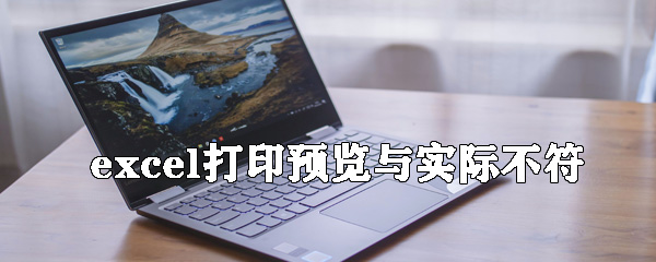 excel打印預(yù)覽與實(shí)際不符怎么辦？打印預(yù)覽與實(shí)際不符解決方式全覽
