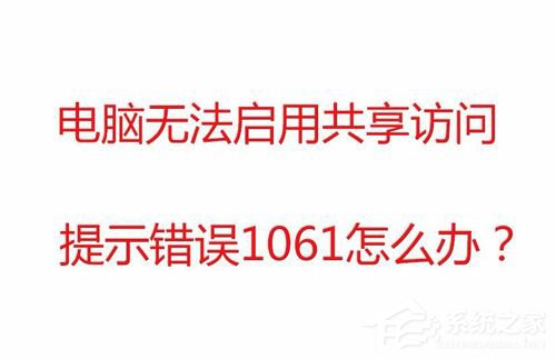 Win7無法啟用共享訪問提示錯誤1061如何解決？