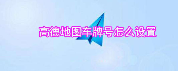 高德地圖車牌號(hào)如何設(shè)置_高德地圖車牌號(hào)設(shè)置方法說(shuō)明