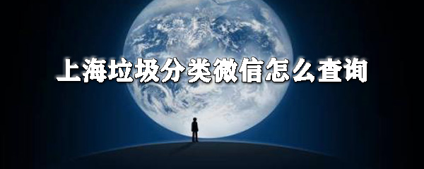 上海垃圾分類微信如何查詢？垃圾分類微信查詢方法介紹