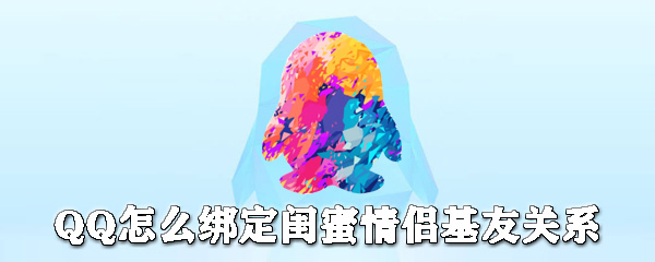 QQ在哪綁定閨蜜情侶基友關(guān)系？QQ建立關(guān)系步驟分享