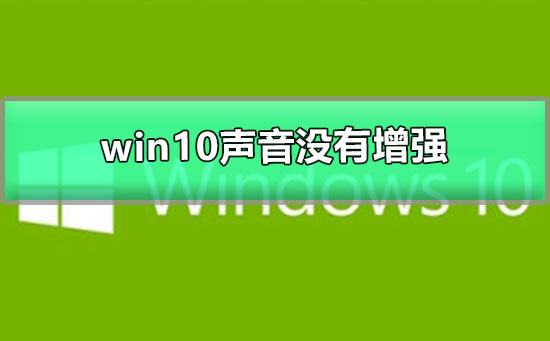 win10聲音100都很小沒(méi)有增強(qiáng)
