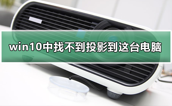 win10設置中找不到投影到這臺電腦