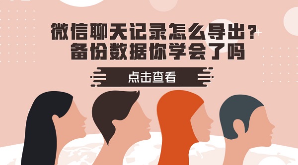 微信聊天記錄怎么導出?備份數據你學會了嗎