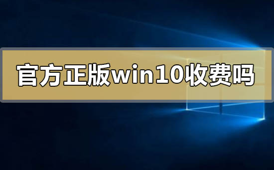 官方正版windows10要錢(qián)收費(fèi)嗎