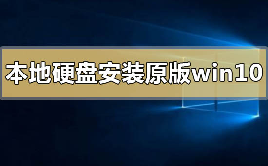 本地硬盤怎么安裝原版win10系統(tǒng)