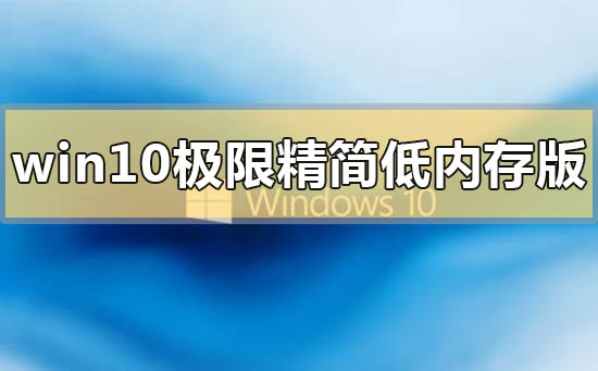 win10極限精簡低內(nèi)存版在哪里下載