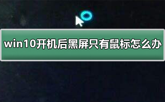 win10開機后黑屏只有鼠標(biāo)怎么辦