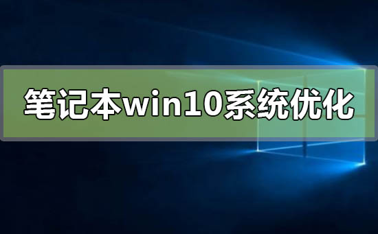 筆記本win10系統(tǒng)怎么優(yōu)化最流暢