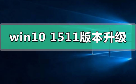 win10 1511版本怎么升級(jí)在哪里下載