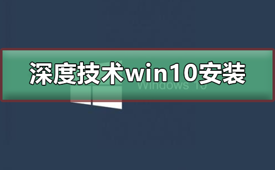 深度技術win10安裝詳細教程