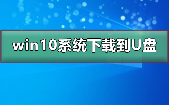 win10系統(tǒng)下載到U盤(pán)