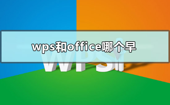 wps和office哪個(gè)早