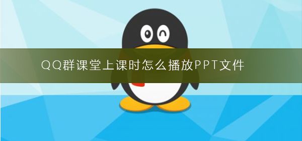 QQ群課堂上課時(shí)怎么播放PPT文件