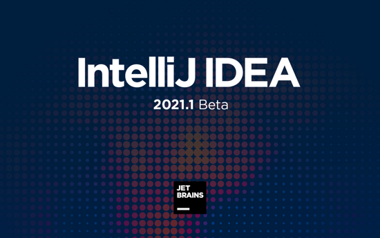 IntelliJ IDEA 2021.1 首個(gè) Beta 版本發(fā)布