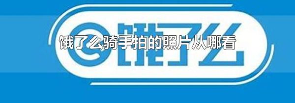 餓了么騎手拍的照片從哪看