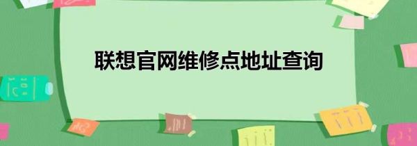 聯(lián)想官網(wǎng)維修點(diǎn)地址查詢